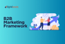The Complete B2B Marketing Framework To Drive Growth In 2025
