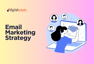 How to develop a compelling email strategy?